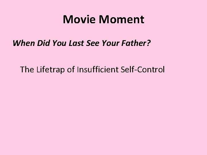 Movie Moment When Did You Last See Your Father? The Lifetrap of Insufficient Self-Control