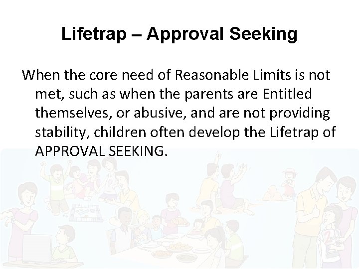 Lifetrap – Approval Seeking When the core need of Reasonable Limits is not met,