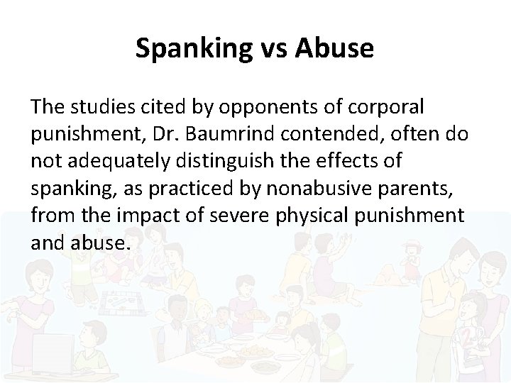 Spanking vs Abuse The studies cited by opponents of corporal punishment, Dr. Baumrind contended,