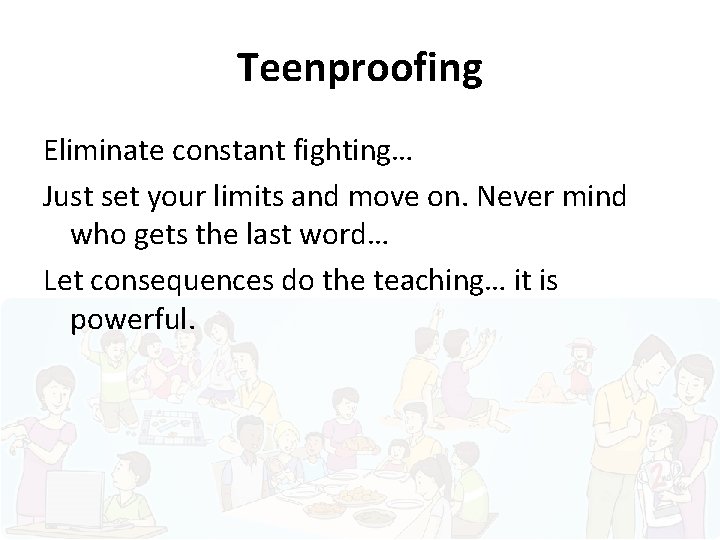 Teenproofing Eliminate constant fighting… Just set your limits and move on. Never mind who