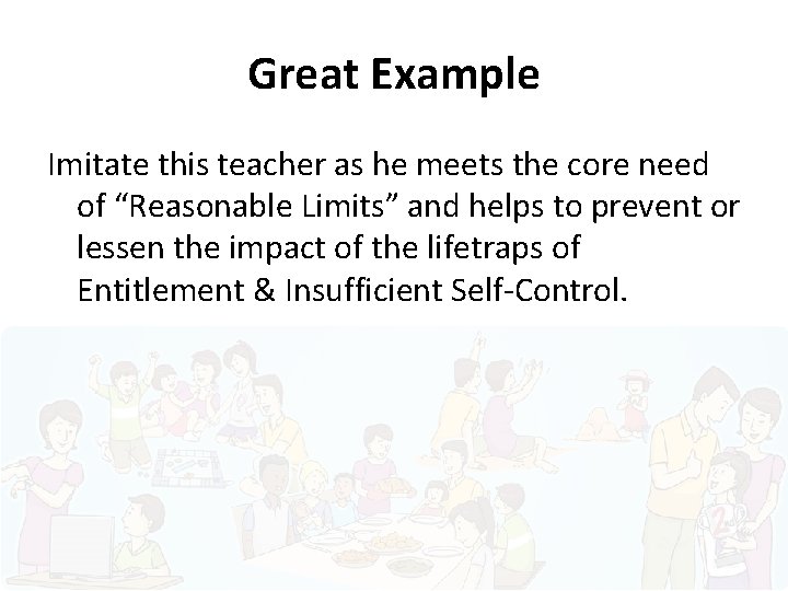 Great Example Imitate this teacher as he meets the core need of “Reasonable Limits”
