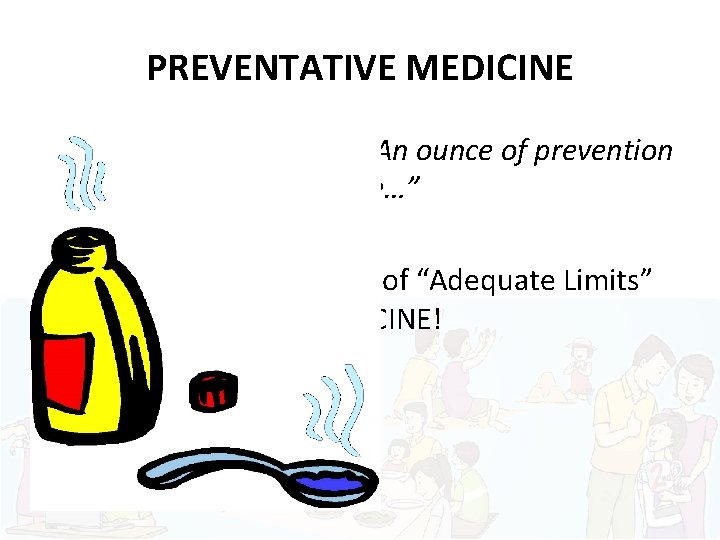 PREVENTATIVE MEDICINE Grandma used to say, “An ounce of prevention is worth a pound