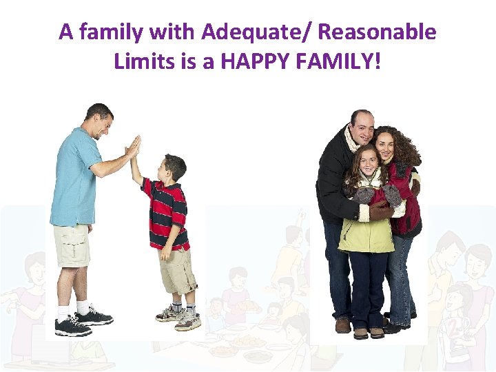 A family with Adequate/ Reasonable Limits is a HAPPY FAMILY! 