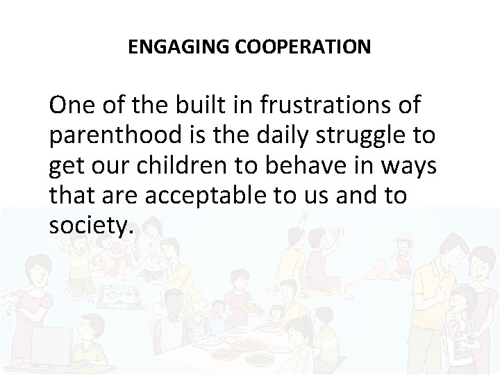 ENGAGING COOPERATION One of the built in frustrations of parenthood is the daily struggle