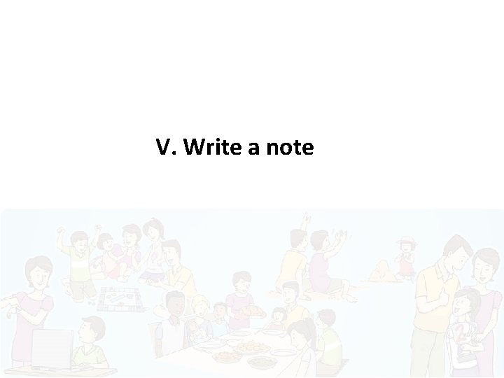 V. Write a note 