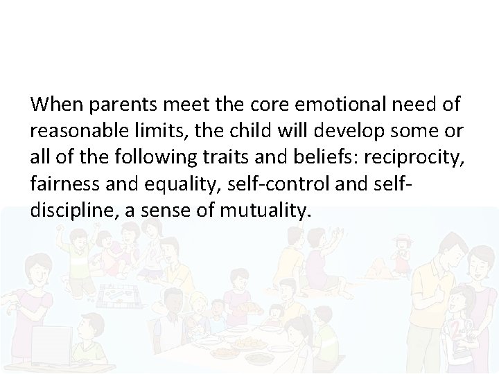 When parents meet the core emotional need of reasonable limits, the child will develop
