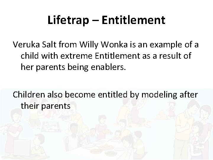 Lifetrap – Entitlement Veruka Salt from Willy Wonka is an example of a child
