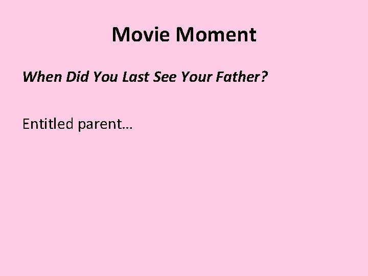Movie Moment When Did You Last See Your Father? Entitled parent… 