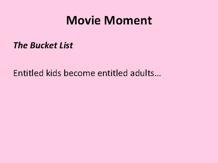 Movie Moment The Bucket List Entitled kids become entitled adults… 