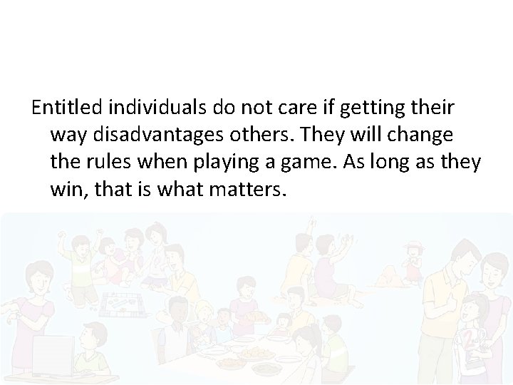 Entitled individuals do not care if getting their way disadvantages others. They will change