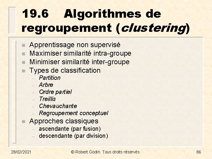 19. 6 Algorithmes de regroupement (clustering) n n Apprentissage non supervisé Maximiser similarité intra-groupe