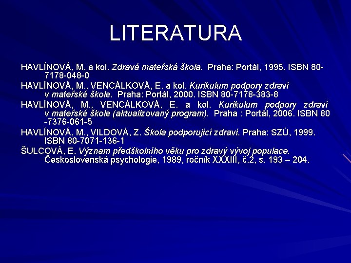 LITERATURA HAVLÍNOVÁ, M. a kol. Zdravá mateřská škola. Praha: Portál, 1995. ISBN 807178 -048