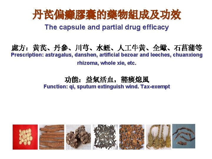 丹芪偏癱膠囊的藥物組成及功效 The capsule and partial drug efficacy 處方：黃芪、丹參、川芎、水蛭、人 牛黃、全蠍、石菖蒲等 Prescription: astragalus, danshen, artificial bezoar