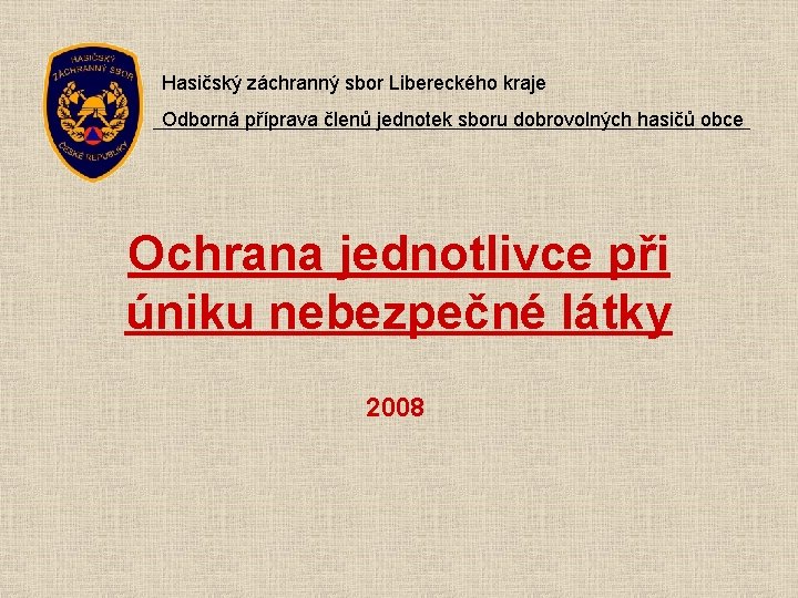 Hasičský záchranný sbor Libereckého kraje Odborná příprava členů jednotek sboru dobrovolných hasičů obce Ochrana