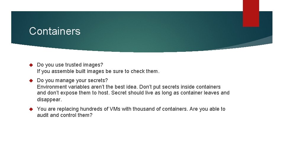 Containers Do you use trusted images? If you assemble built images be sure to