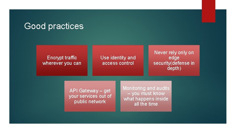 Good practices Encrypt traffic wherever you can Use identity and access control API Gateway