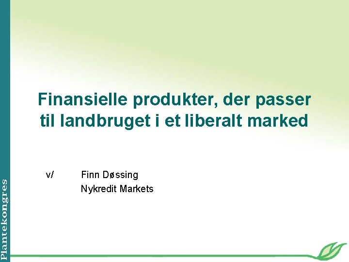 Finansielle produkter, der passer til landbruget i et liberalt marked v/ Finn Døssing Nykredit