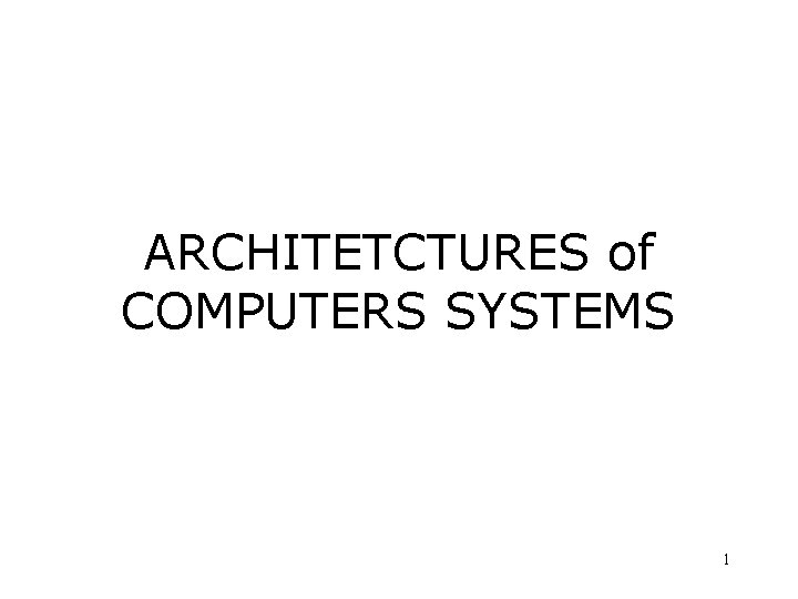 ARCHITETCTURES of COMPUTERS SYSTEMS 1 ARCHITETCTURES of COMPUTERS SYSTEMS 1
