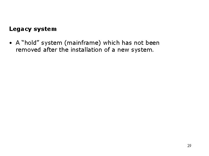 Legacy system • A “hold” system (mainframe) which has not been removed after the Legacy system • A “hold” system (mainframe) which has not been removed after the