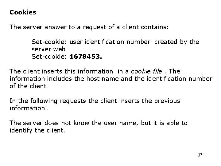 Cookies The server answer to a request of a client contains: Set-cookie: user identification Cookies The server answer to a request of a client contains: Set-cookie: user identification