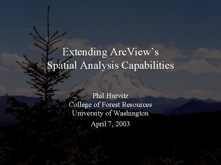 Extending Arc. View’s Spatial Analysis Capabilities Phil Hurvitz College of Forest Resources University of