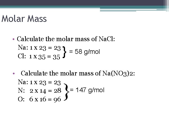 Molar Mass • Calculate the molar mass of Na. Cl: Na: 1 x 23