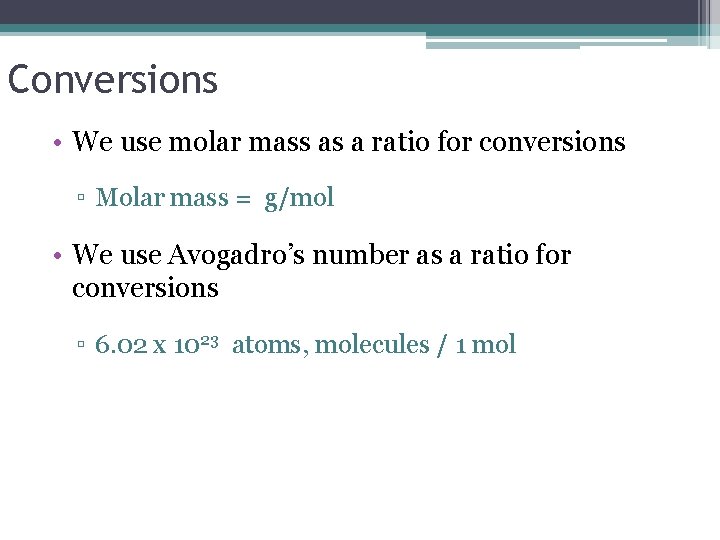 Conversions • We use molar mass as a ratio for conversions ▫ Molar mass