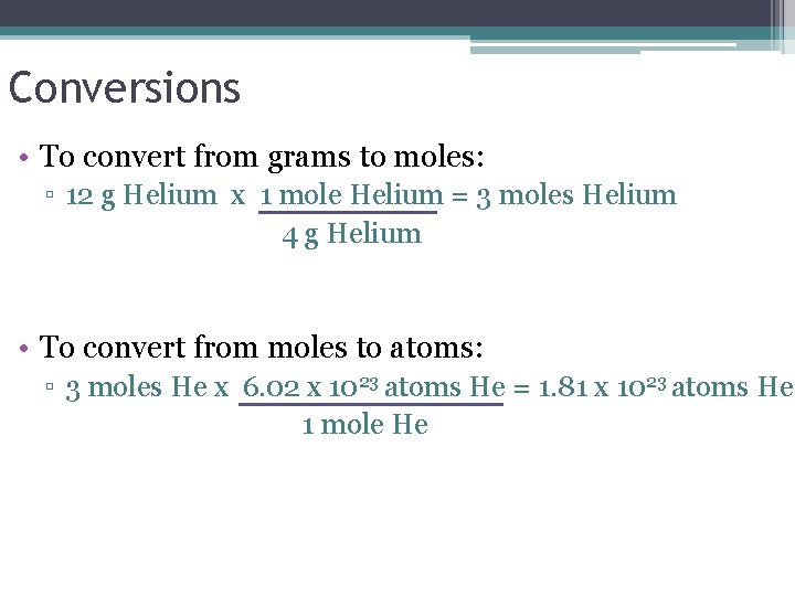 Conversions • To convert from grams to moles: ▫ 12 g Helium x 1