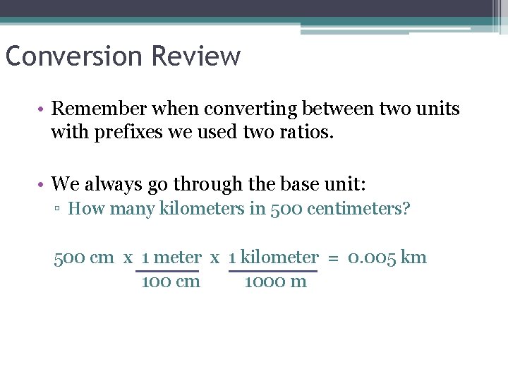 Conversion Review • Remember when converting between two units with prefixes we used two