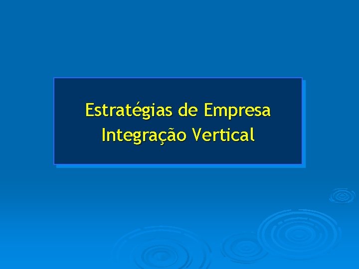 Estratégias de Empresa Integração Vertical 