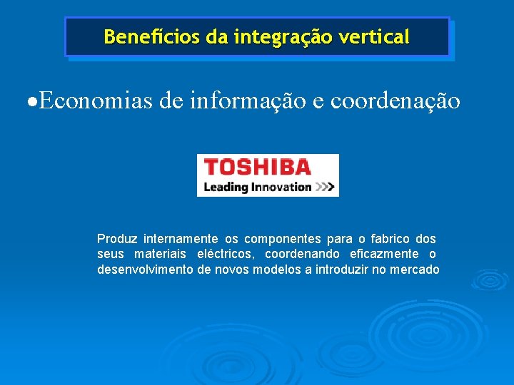 Benefícios da integração vertical ·Economias de informação e coordenação Produz internamente os componentes para