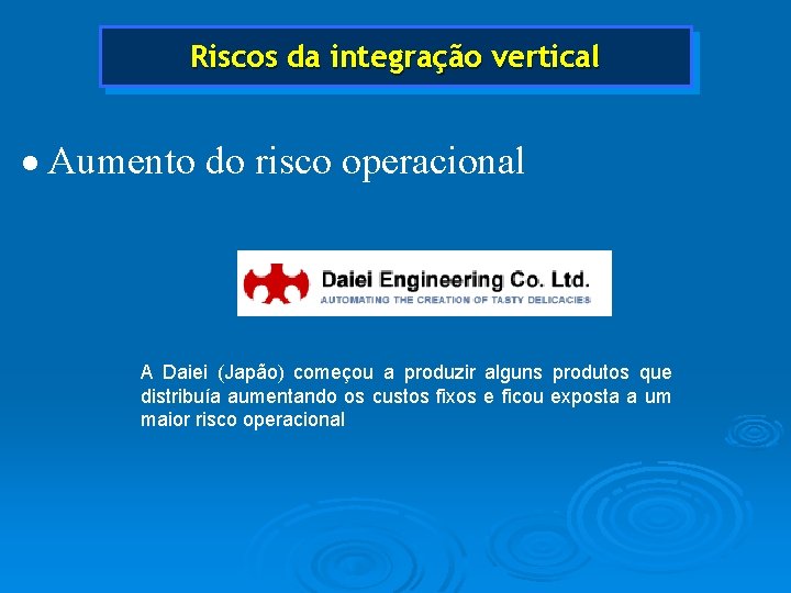 Riscos da integração vertical · Aumento do risco operacional A Daiei (Japão) começou a