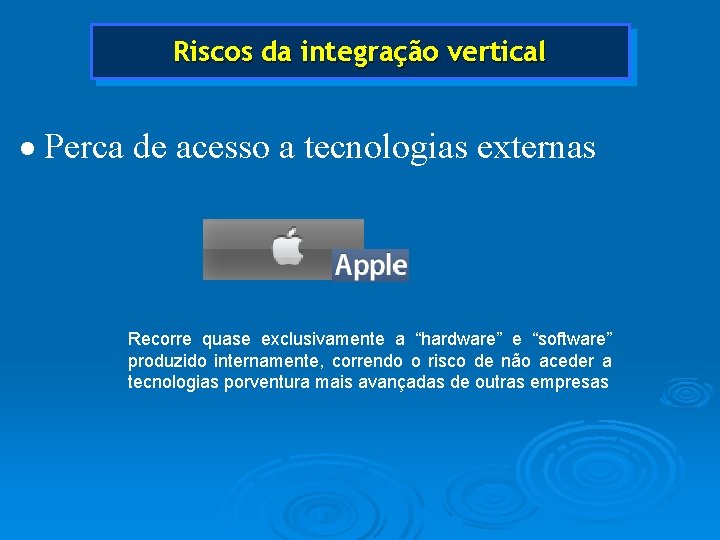 Riscos da integração vertical · Perca de acesso a tecnologias externas Recorre quase exclusivamente