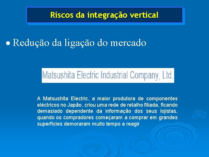 Riscos da integração vertical · Redução da ligação do mercado A Matsushita Electric, a
