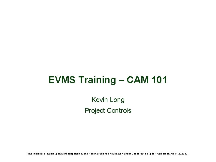 EVMS Training – CAM 101 Kevin Long Project Controls This material is based upon