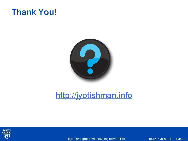 Thank You! http: //jyotishman. info High-Throughput Phenotyping from EHRs © 2012 MFMER | slide-61