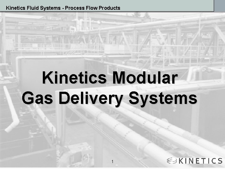 Kinetics Fluid Systems - Process Flow Products Kinetics Modular Gas Delivery Systems 1 