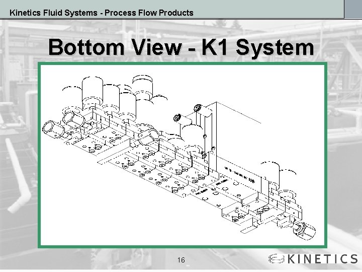 Kinetics Fluid Systems - Process Flow Products Bottom View - K 1 System 16