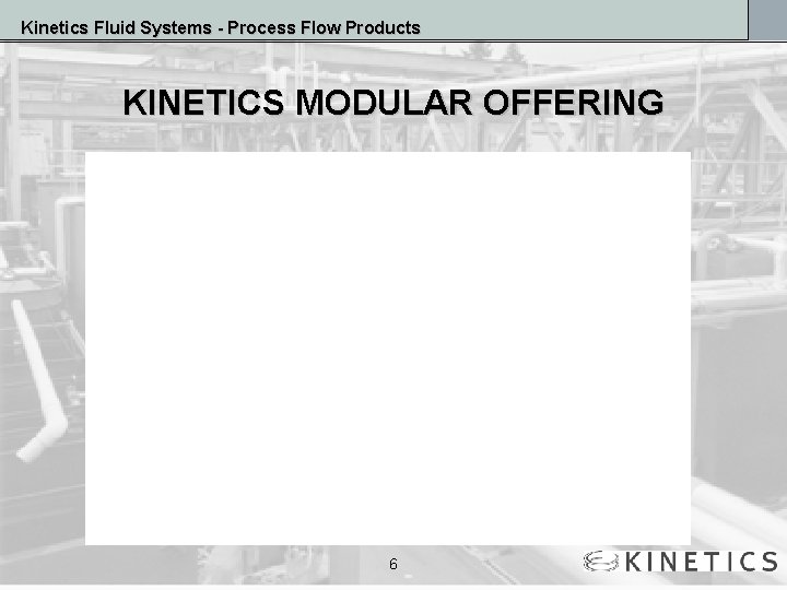 Kinetics Fluid Systems - Process Flow Products KINETICS MODULAR OFFERING 6 