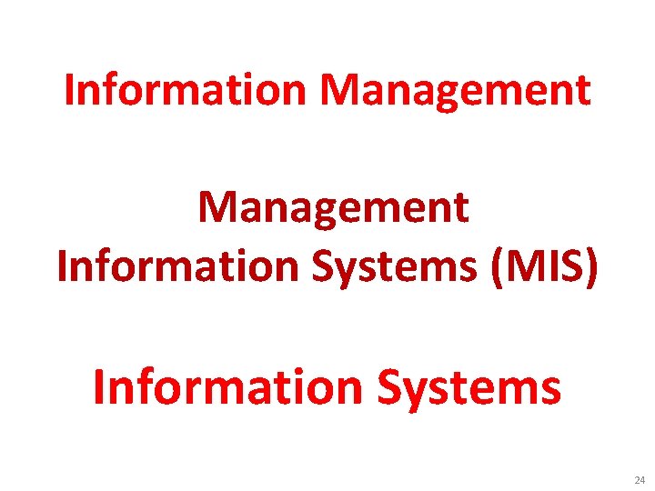 Information Management Information Systems (MIS) Information Systems 24 