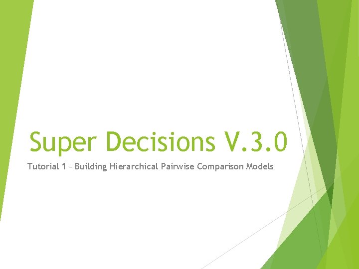 Super Decisions V. 3. 0 Tutorial 1 – Building Hierarchical Pairwise Comparison Models 