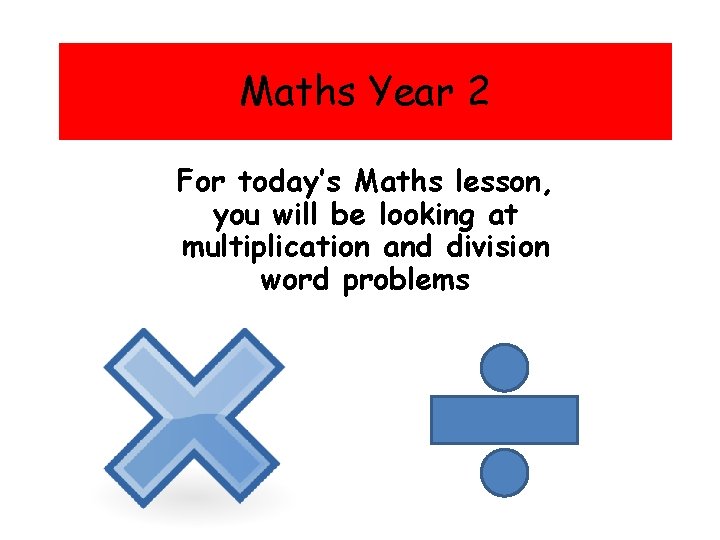 Maths Year 2 For today’s Maths lesson, you will be looking at multiplication and