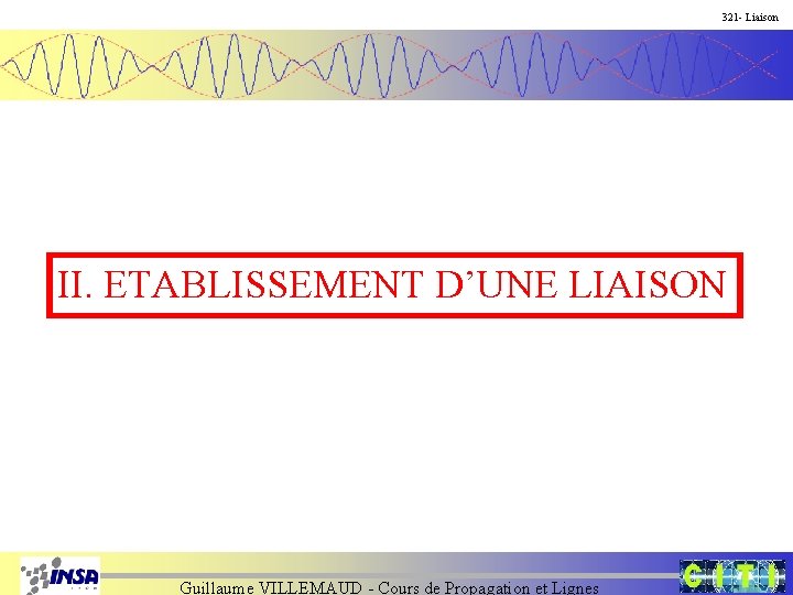 321 - Liaison II. ETABLISSEMENT D’UNE LIAISON Guillaume VILLEMAUD - Cours de Propagation et