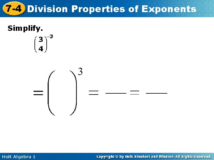 7 -4 Division Properties of Exponents Simplify. Holt Algebra 1 7 -4 Division Properties of Exponents Simplify. Holt Algebra 1