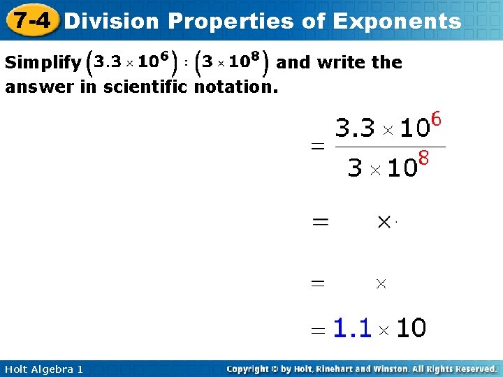 7 -4 Division Properties of Exponents Simplify and write the answer in scientific notation. 7 -4 Division Properties of Exponents Simplify and write the answer in scientific notation.