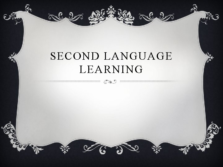 SECOND LANGUAGE LEARNING 