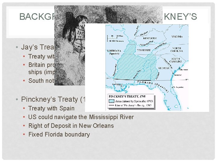 BACKGROUND: JAY’S AND PINCKNEY’S TREATIES • Jay’s Treaty (1794): • Treaty with Great Britain