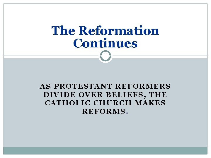 The Reformation Continues AS PROTESTANT REFORMERS DIVIDE OVER BELIEFS, THE CATHOLIC CHURCH MAKES REFORMS.