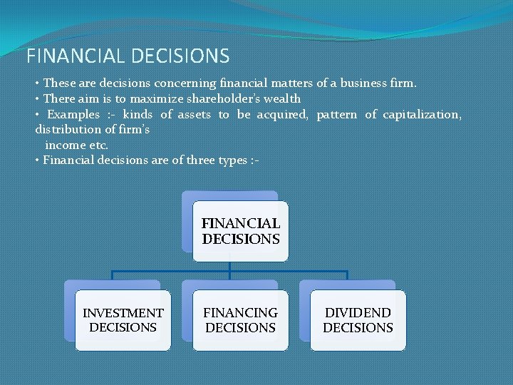 FINANCIAL DECISIONS • These are decisions concerning financial matters of a business firm. •