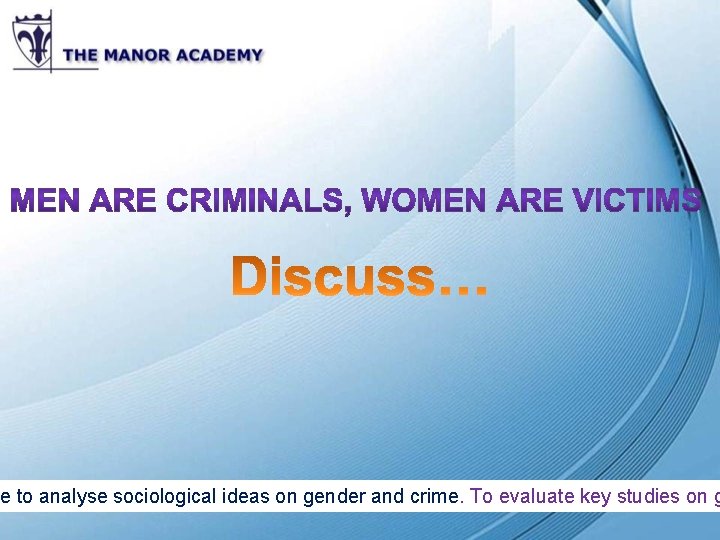e to analyse sociological ideas on gender and crime. To evaluate key studies on e to analyse sociological ideas on gender and crime. To evaluate key studies on